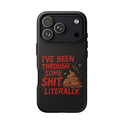 Phone Case — "I've Been Through Some Shit. Literally." Humorous Resilient Tough Case