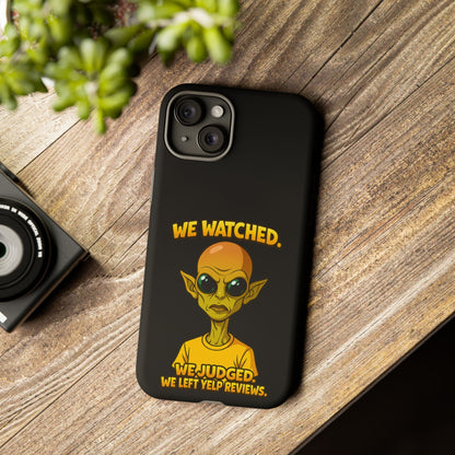 Phone Case — Funny Alien Design: "We Watched. We Judged. We Left Yelp Reviews."