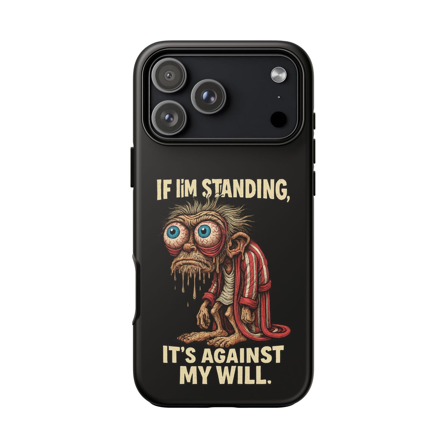 If I’m Standing It’s Against My Will — Funny Sleepy Monster Phone Case