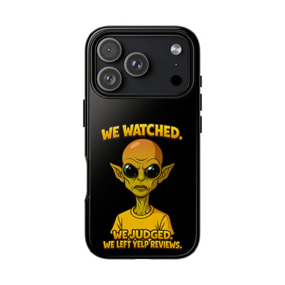 Phone Case — Funny Alien Design: "We Watched. We Judged. We Left Yelp Reviews."