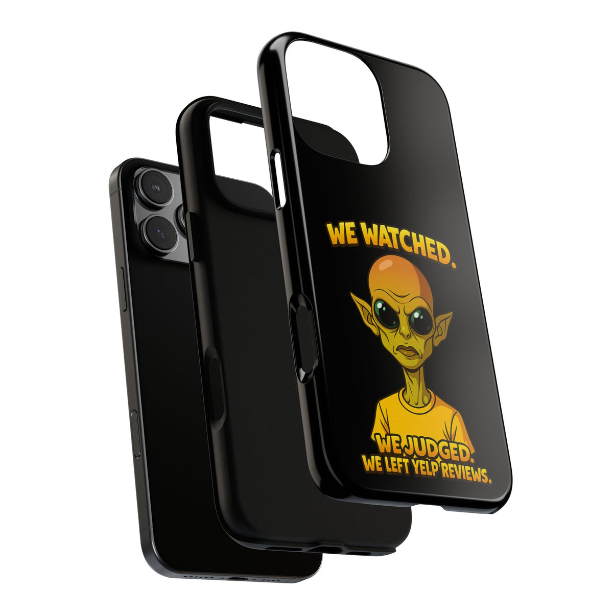 Phone Case — Funny Alien Design: "We Watched. We Judged. We Left Yelp Reviews."