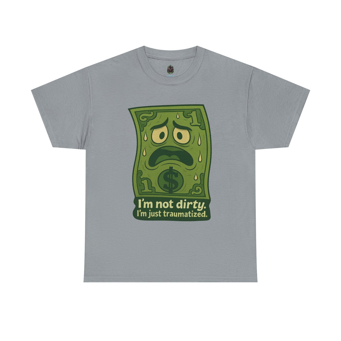 I’m Not Dirty, I’m Just Traumatized – Funny Dollar Bill T-Shirt