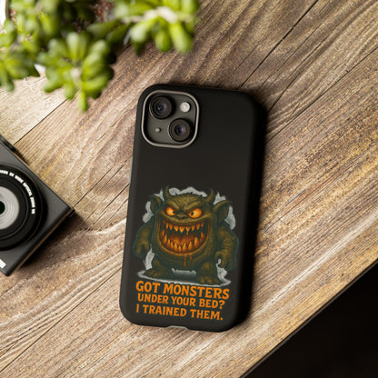 Phone Case — "Got Monsters Under Your Bed? I Trained Them." Funny Monster Protective Cover