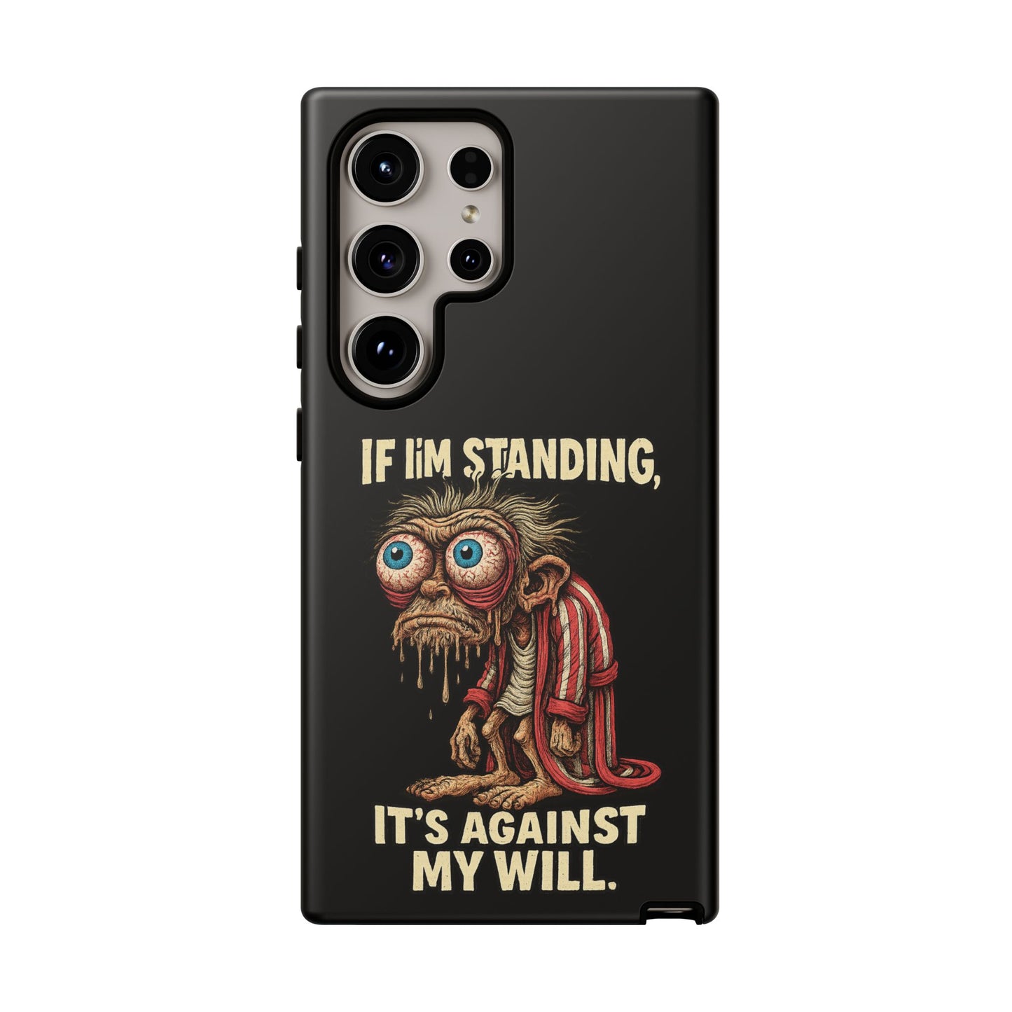 If I’m Standing It’s Against My Will — Funny Sleepy Monster Phone Case