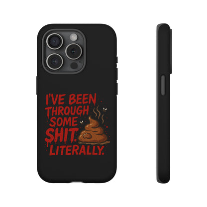 Phone Case — "I've Been Through Some Shit. Literally." Humorous Resilient Tough Case