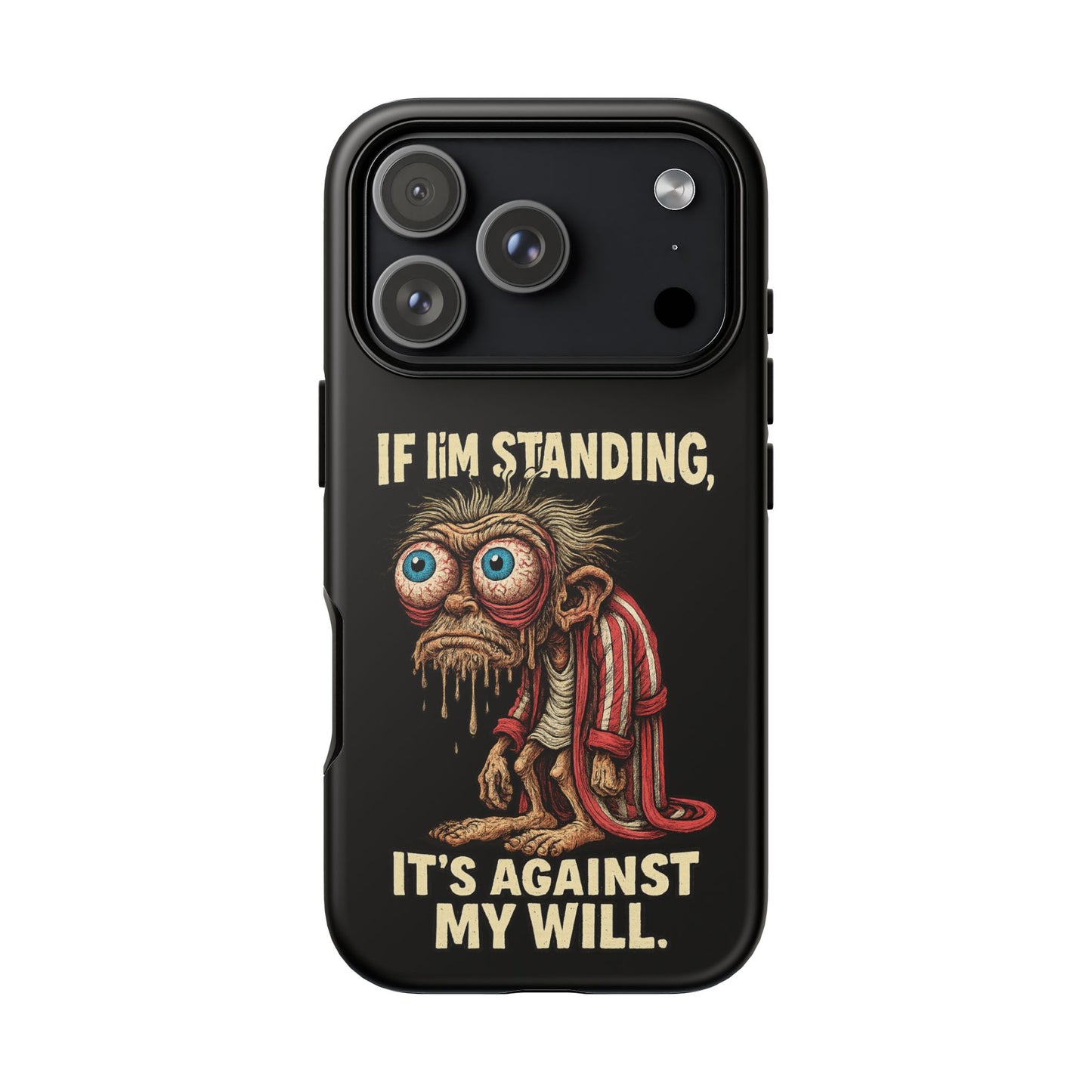 If I’m Standing It’s Against My Will — Funny Sleepy Monster Phone Case