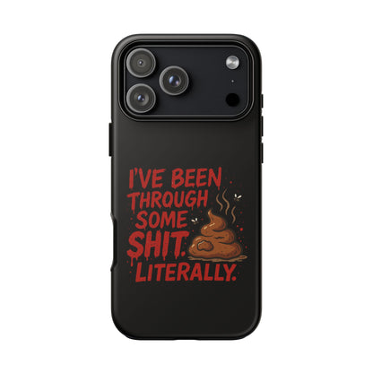 Phone Case — "I've Been Through Some Shit. Literally." Humorous Resilient Tough Case