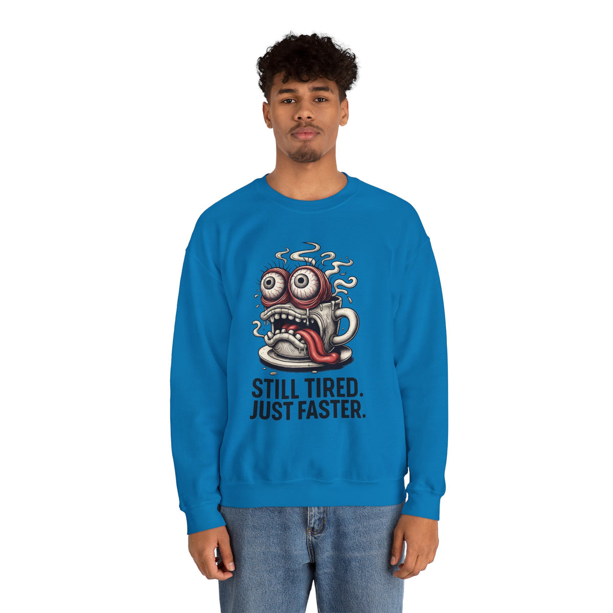 Still Tired. Just Faster. – Caffeinated Chaos Crewneck