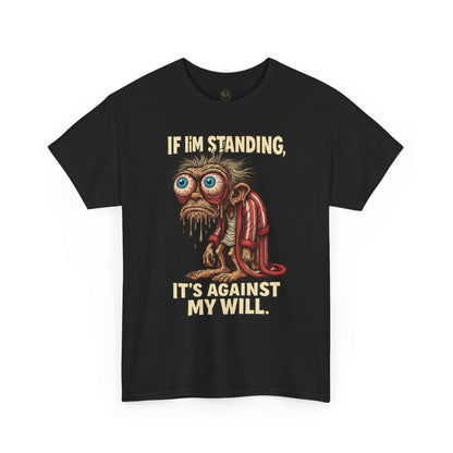If I’m Standing, It’s Against My Will Tee