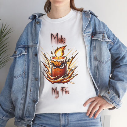 "Make My Fire" Fiery Attitude T-Shirt