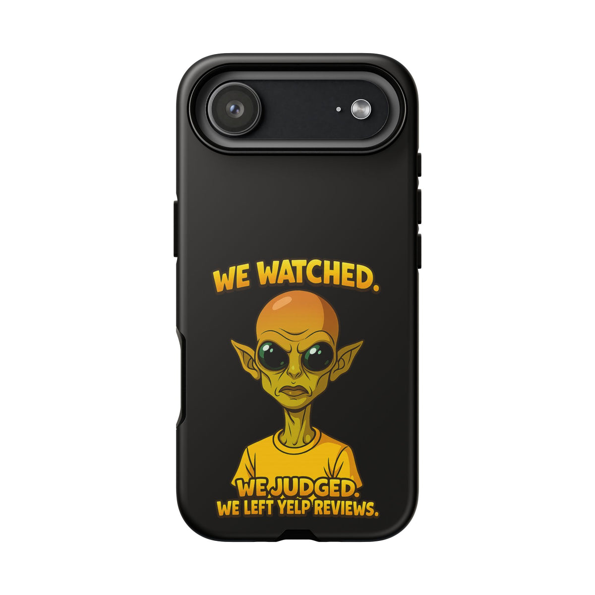Phone Case — Funny Alien Design: "We Watched. We Judged. We Left Yelp Reviews."