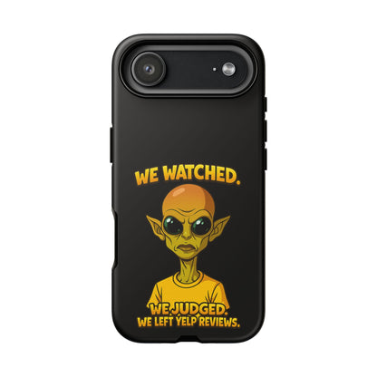 Phone Case — Funny Alien Design: "We Watched. We Judged. We Left Yelp Reviews."