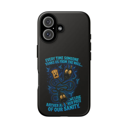 Phone Case — 'Every Time Someone Yanks Us From the Wall... We Lose Another Piece of Our Sanity' Blue Monster Design