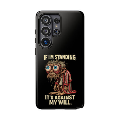 If I’m Standing It’s Against My Will — Funny Sleepy Monster Phone Case