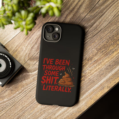 Phone Case — "I've Been Through Some Shit. Literally." Humorous Resilient Tough Case