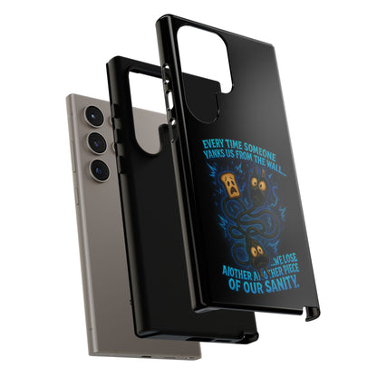 Phone Case — 'Every Time Someone Yanks Us From the Wall... We Lose Another Piece of Our Sanity' Blue Monster Design