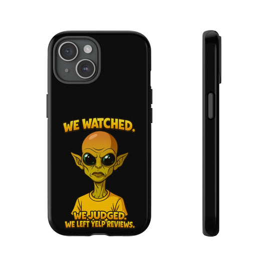 Phone Case — Funny Alien Design: "We Watched. We Judged. We Left Yelp Reviews."