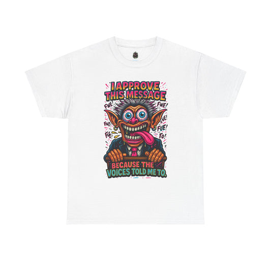 T-Shirt — "I Approve This Message Because The Voices Told Me To" Graphic Tee