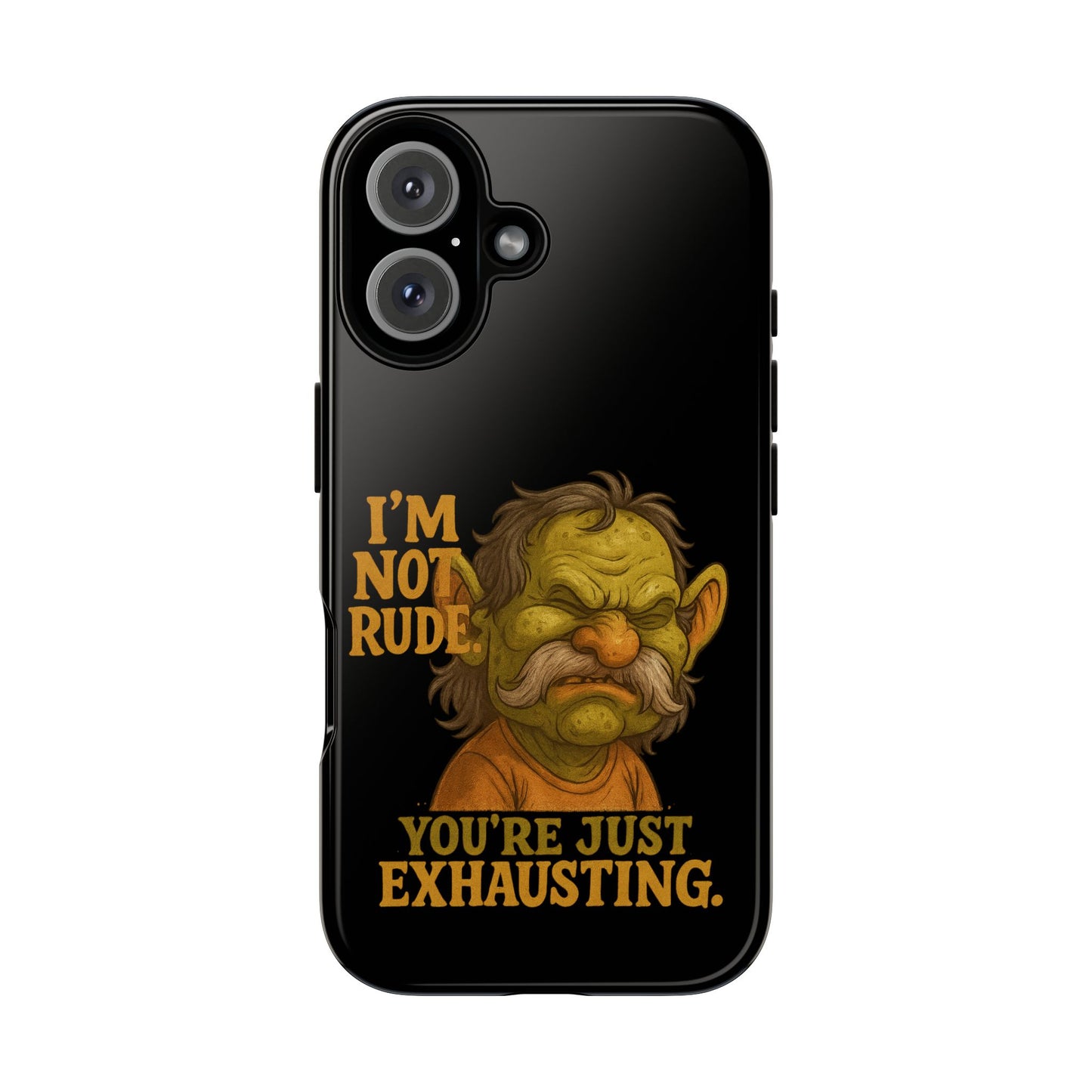 Phone Case — "I'm Not Rude, You're Just Exhausting" Grumpy Goblin Protective Cover