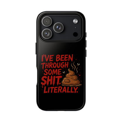 Phone Case — "I've Been Through Some Shit. Literally." Humorous Resilient Tough Case