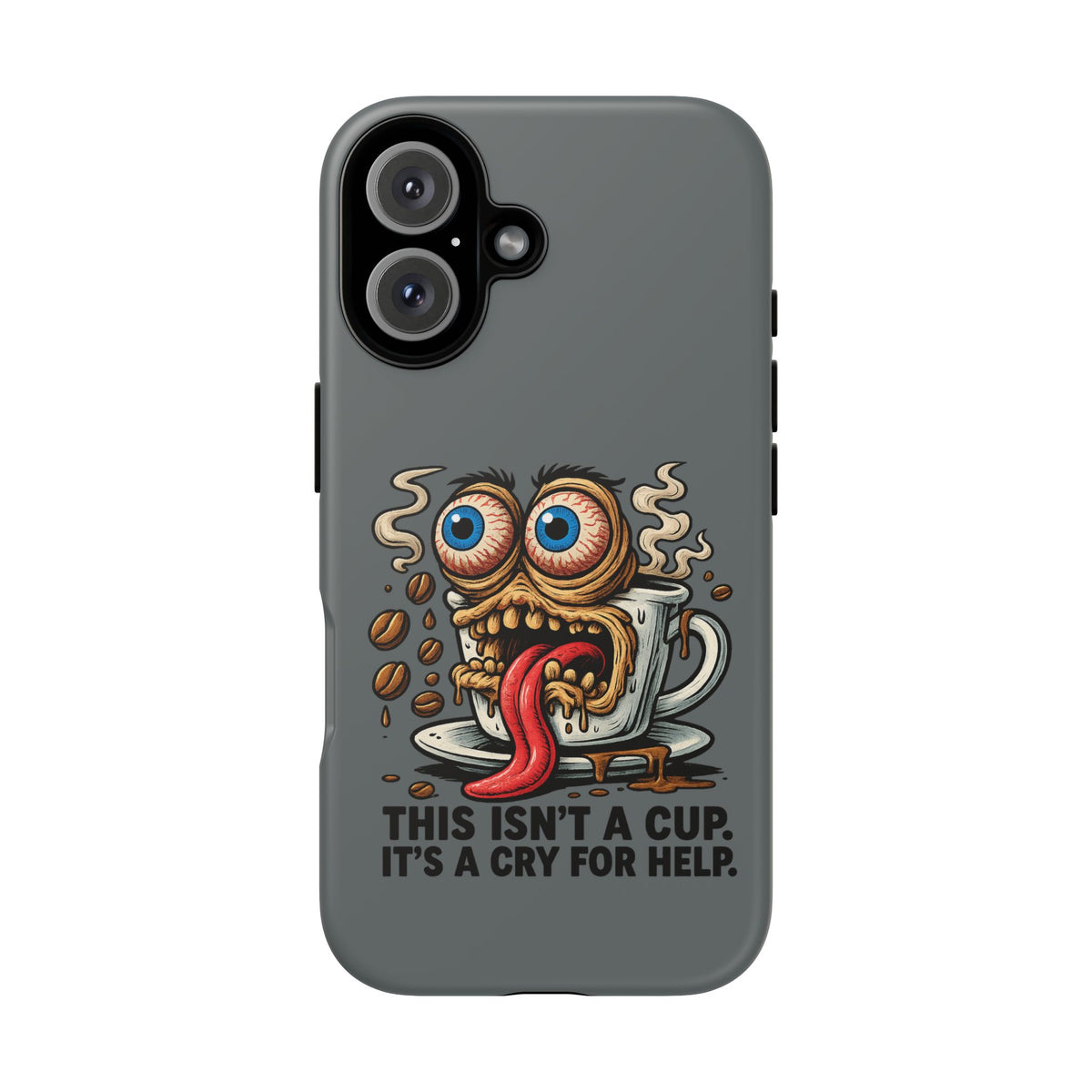 Phone Case — "This Isn't a Cup, It's a Cry for Help" Coffee Monster Design