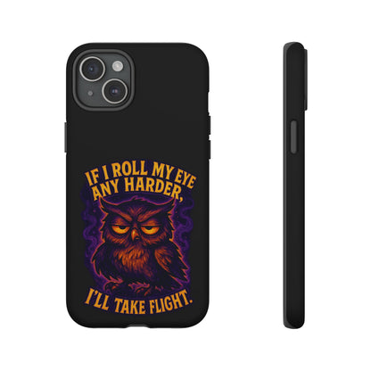 Phone Case — 'If I Roll My Eye Any Harder I'll Take Flight' Owl Graphic