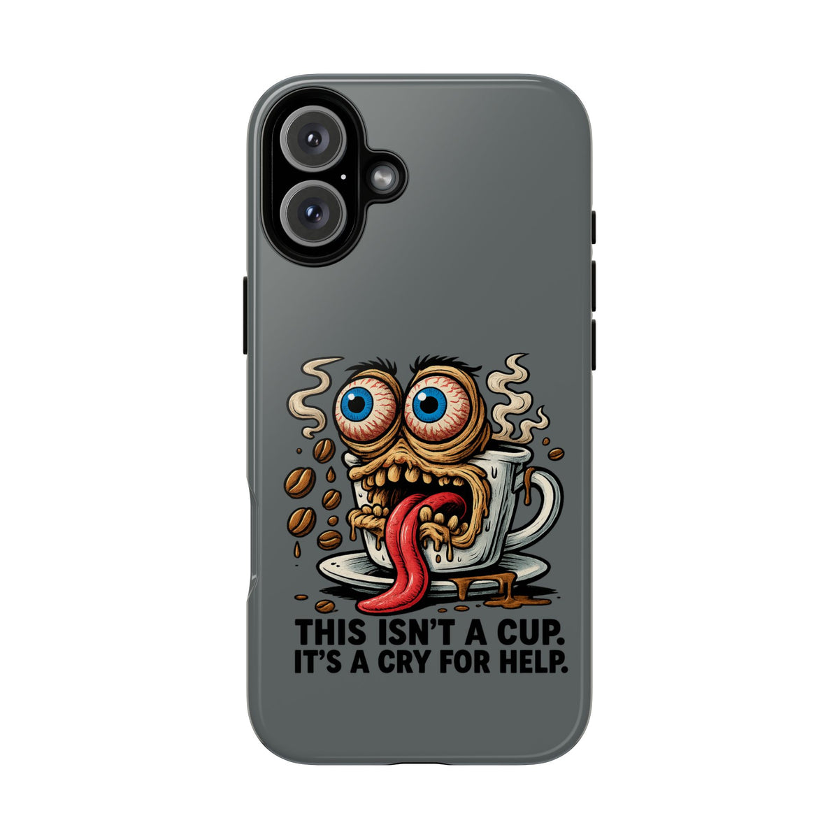 Phone Case — "This Isn't a Cup, It's a Cry for Help" Coffee Monster Design