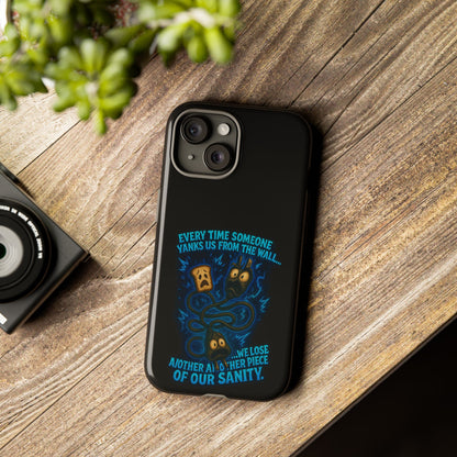 Phone Case — 'Every Time Someone Yanks Us From the Wall... We Lose Another Piece of Our Sanity' Blue Monster Design