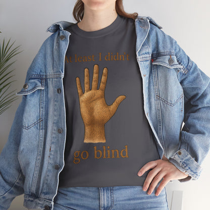 At Least I Didn’t Go Blind T-Shirt | Hand Illustration, Humorous Phrase