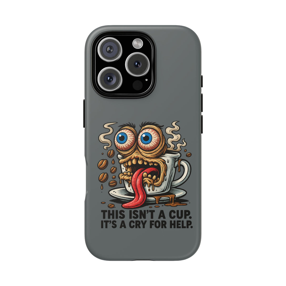 Phone Case — "This Isn't a Cup, It's a Cry for Help" Coffee Monster Design