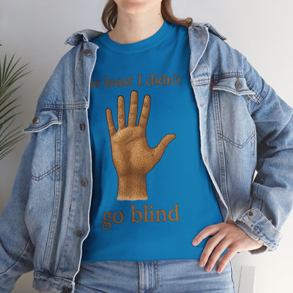 At Least I Didn’t Go Blind hand graphic T-Shirt | Humorous Statement Tee