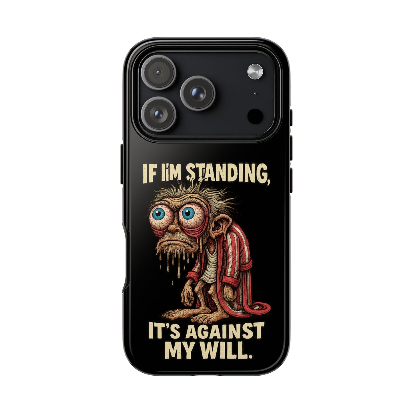 If I’m Standing It’s Against My Will — Funny Sleepy Monster Phone Case
