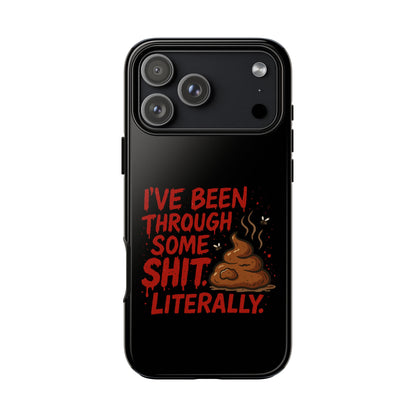 Phone Case — "I've Been Through Some Shit. Literally." Humorous Resilient Tough Case