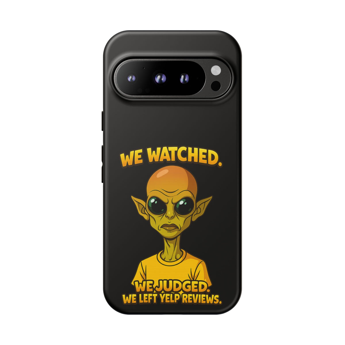 Phone Case — Funny Alien Design: "We Watched. We Judged. We Left Yelp Reviews."