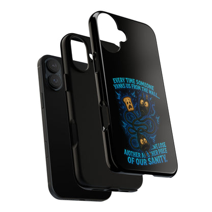 Phone Case — 'Every Time Someone Yanks Us From the Wall... We Lose Another Piece of Our Sanity' Blue Monster Design