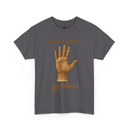 At Least I Didn’t Go Blind T-Shirt | Hand Illustration, Humorous Phrase