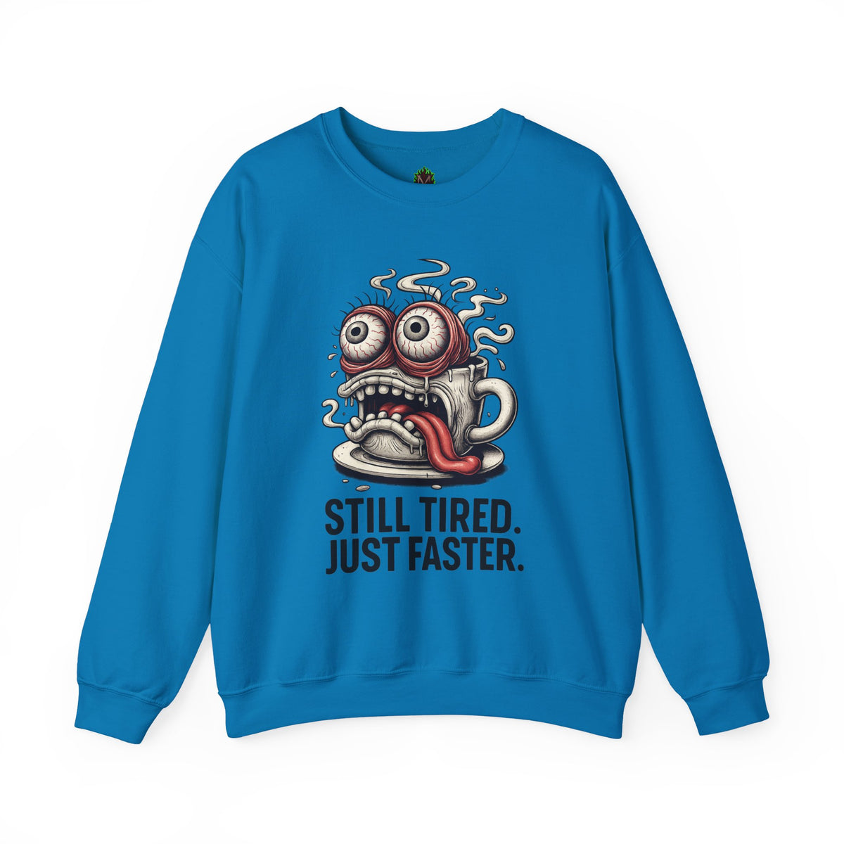 Still Tired. Just Faster. – Caffeinated Chaos Crewneck