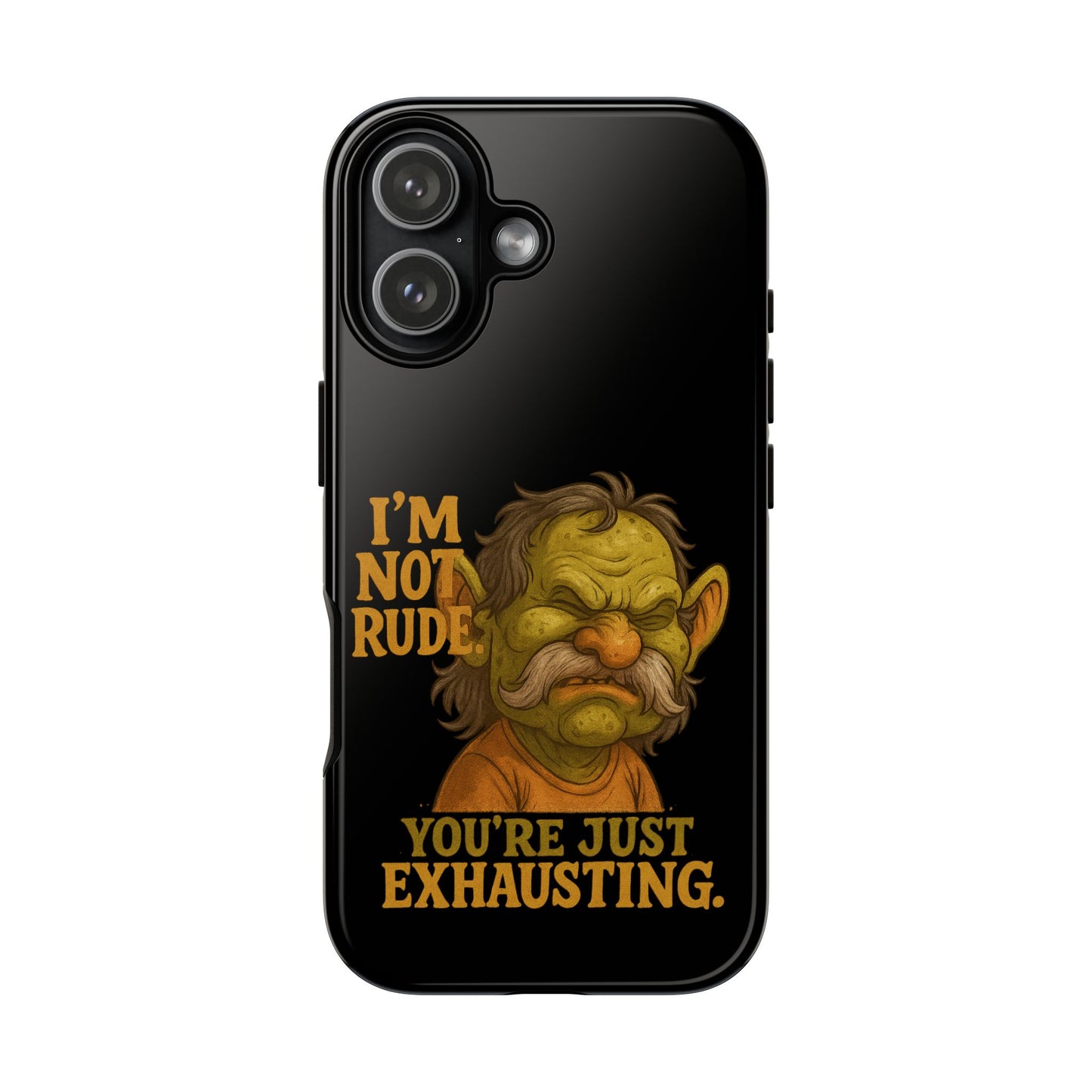 Phone Case — "I'm Not Rude, You're Just Exhausting" Grumpy Goblin Protective Cover