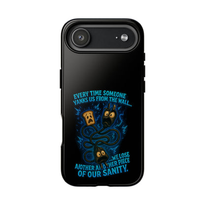 Phone Case — 'Every Time Someone Yanks Us From the Wall... We Lose Another Piece of Our Sanity' Blue Monster Design