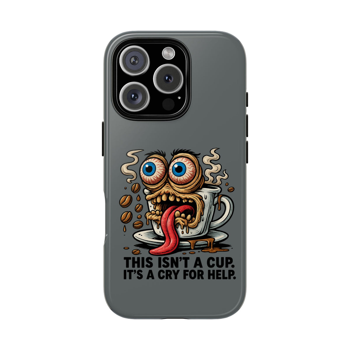 Phone Case — "This Isn't a Cup, It's a Cry for Help" Coffee Monster Design