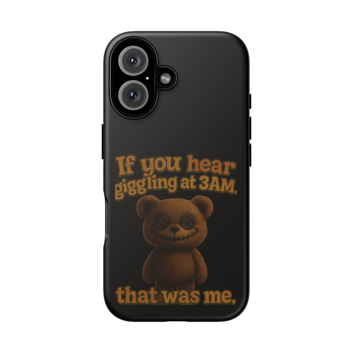 Phone Case — Creepy Teddy Design: "If you hear giggling at 3AM, that was me."