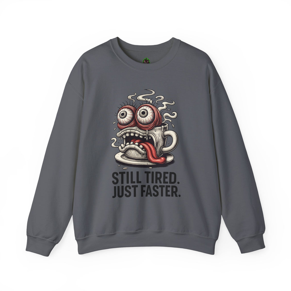 Still Tired. Just Faster. – Caffeinated Chaos Crewneck