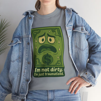 I’m Not Dirty, I’m Just Traumatized – Funny Dollar Bill T-Shirt