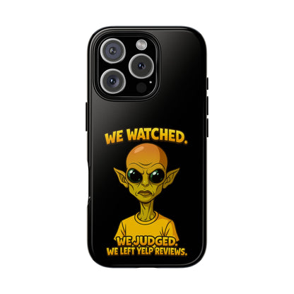 Phone Case — Funny Alien Design: "We Watched. We Judged. We Left Yelp Reviews."