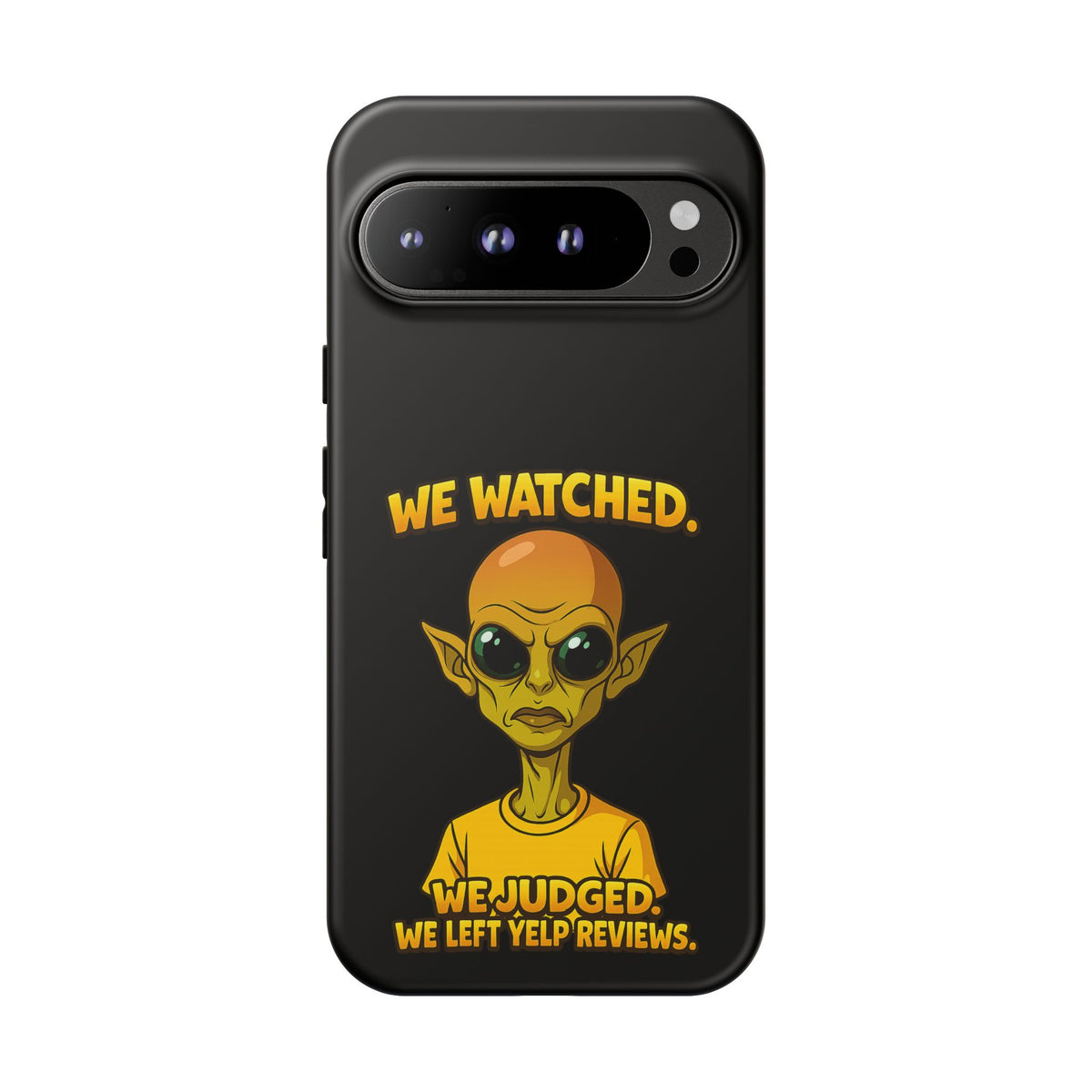 Phone Case — Funny Alien Design: "We Watched. We Judged. We Left Yelp Reviews."