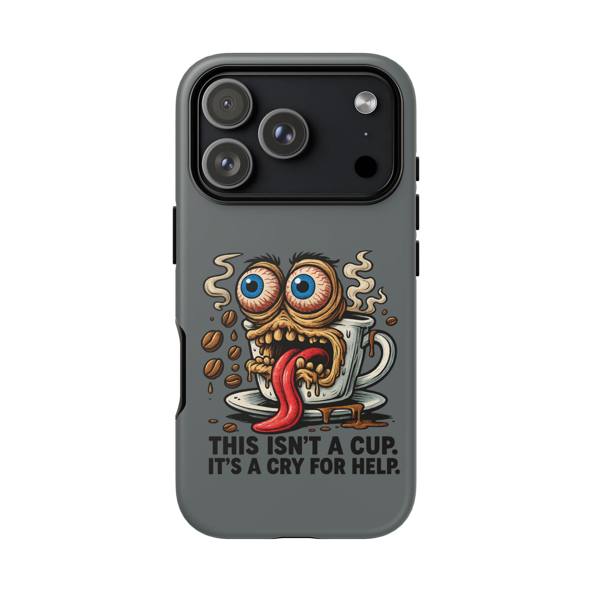 Phone Case — "This Isn't a Cup, It's a Cry for Help" Coffee Monster Design