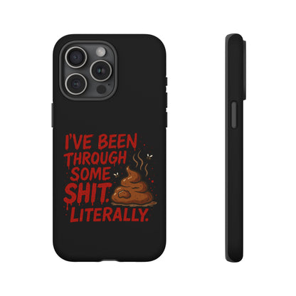 Phone Case — "I've Been Through Some Shit. Literally." Humorous Resilient Tough Case