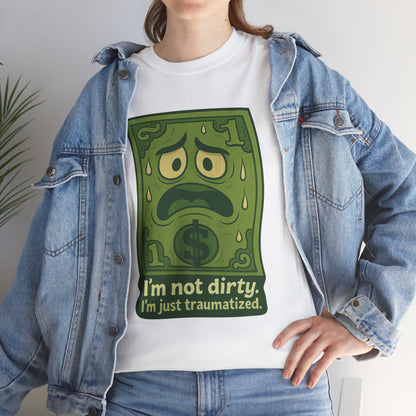 I’m Not Dirty, I’m Just Traumatized – Funny Dollar Bill T-Shirt