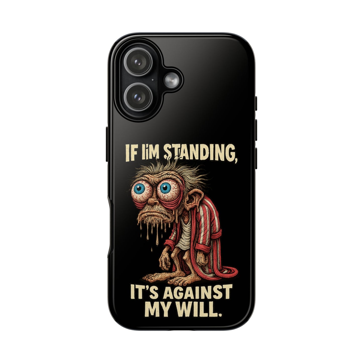If I’m Standing It’s Against My Will — Funny Sleepy Monster Phone Case