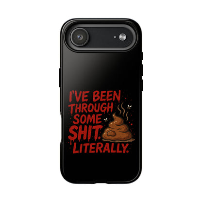 Phone Case — "I've Been Through Some Shit. Literally." Humorous Resilient Tough Case